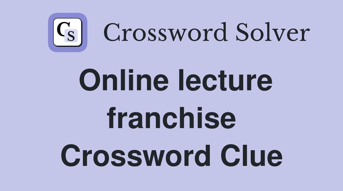 Online lecture franchise Crossword Clue Answers Crossword Solver